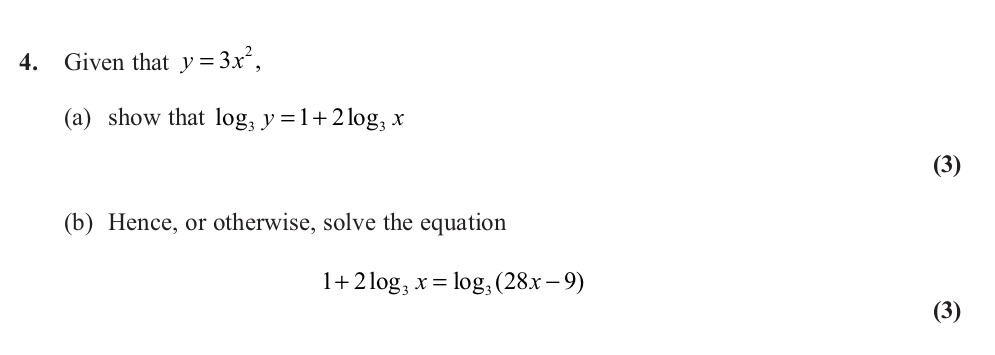 Given-that-$y-=-3x^2$,---(a)-show-that-$-ext{log}_3-y-=-1-+-2-ext{log}_3-x$---(b)-Hence,-or-otherwise,-solve-the-equation---$1-+-2-ext{log}_3-x-=--ext{log}_3-(28x---9)$-Edexcel-A-Level Maths Pure-Question 6-2012-Paper 4.png